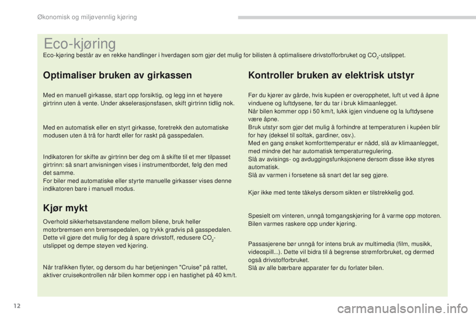 PEUGEOT 3008 2014 Instruksjoner for bruk (in Norwegian) 12
eco-kjøring
eco-kjøring består av en rekke handlinger i hverdagen som gjør det mulig for bilisten å optimalisere drivstofforbruket og Co2-utslippet.
Optimaliser bruken av girkassen
Med en manu PEUGEOT 3008 2014 Instruksjoner for bruk (in Norwegian) 12
eco-kjøring
eco-kjøring består av en rekke handlinger i hverdagen som gjør det mulig for bilisten å optimalisere drivstofforbruket og Co2-utslippet.
Optimaliser bruken av girkassen
Med en manu