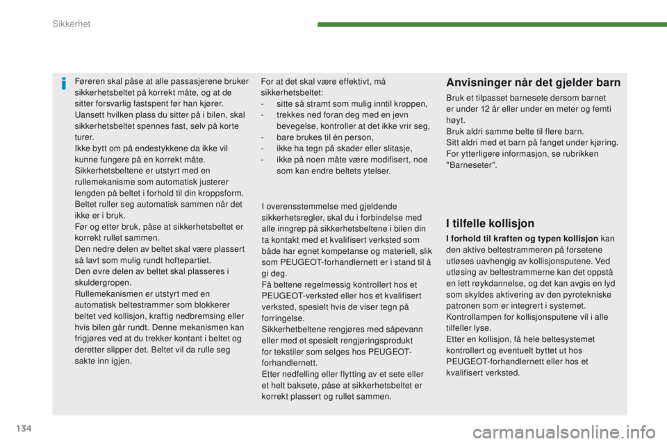 PEUGEOT 3008 2014  Instruksjoner for bruk (in Norwegian) 134
Føreren skal påse at alle passasjerene bruker 
sikkerhetsbeltet på korrekt måte, og at de 
sitter forsvarlig fastspent før han kjører.
ua
nsett hvilken plass du sitter på i bilen, skal 
sik