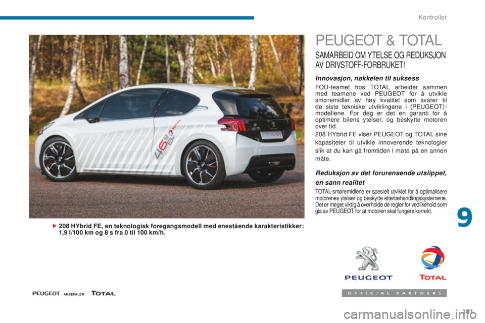PEUGEOT 3008 2014 Instruksjoner for bruk (in Norwegian) 181
Peugeot & totA L
SAMARBeID oM Yt eL Se o g ReDuK SJoN
A
V
DRIVS to
FF
-
FoR
BR
uKe
t!
Innovasjon, nøkkelen til suksess
Fou-teamet hos totA L arbeider sammen
med teamene ved Pe ugeot PEUGEOT 3008 2014 Instruksjoner for bruk (in Norwegian) 181
Peugeot & totA L
SAMARBeID oM Yt eL Se o g ReDuK SJoN
A
V
DRIVS to
FF
-
FoR
BR
uKe
t!
Innovasjon, nøkkelen til suksess
Fou-teamet hos totA L arbeider sammen
med teamene ved Pe ugeot
