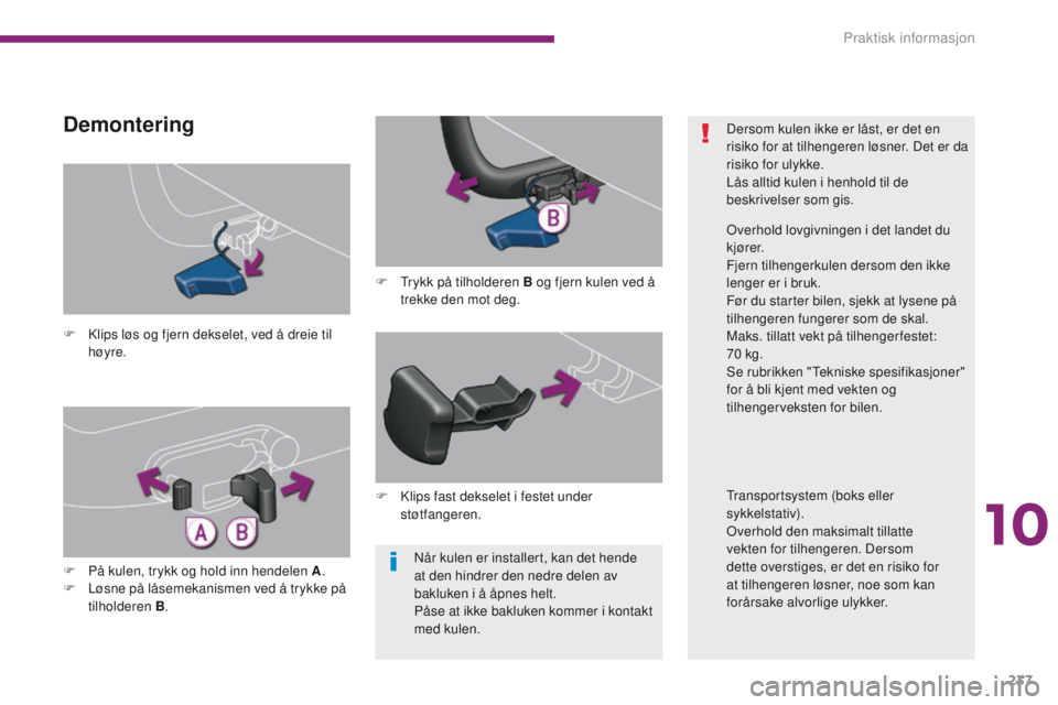 PEUGEOT 3008 2014 Instruksjoner for bruk (in Norwegian) 237
NÃ¥r kulen er installert, kan det hende
at den hindrer den nedre delen av
bakluken i å åpnes helt.
PÃ¥se at ikke bakluken kommer i kontakt
med kulen.
F
K
lips løs og fjern dekselet, ved à PEUGEOT 3008 2014 Instruksjoner for bruk (in Norwegian) 237
NÃ¥r kulen er installert, kan det hende
at den hindrer den nedre delen av
bakluken i å åpnes helt.
PÃ¥se at ikke bakluken kommer i kontakt
med kulen.
F
K
lips løs og fjern dekselet, ved Ã