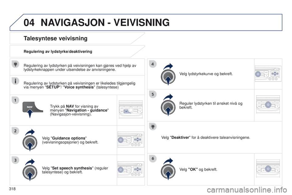 PEUGEOT 3008 2014 Instruksjoner for bruk (in Norwegian) 04
318
3008_no_Chap12c_Rt6-2-8_ed01-2014
trykk på N AV for visning av
menyen "Navigation - guidance"
(Navigasjon-veivisning).
Talesyntese veivisning
Velg "Guidance options "
(veivi PEUGEOT 3008 2014 Instruksjoner for bruk (in Norwegian) 04
318
3008_no_Chap12c_Rt6-2-8_ed01-2014
trykk på N AV for visning av
menyen "Navigation - guidance"
(Navigasjon-veivisning).
Talesyntese veivisning
Velg "Guidance options "
(veivi