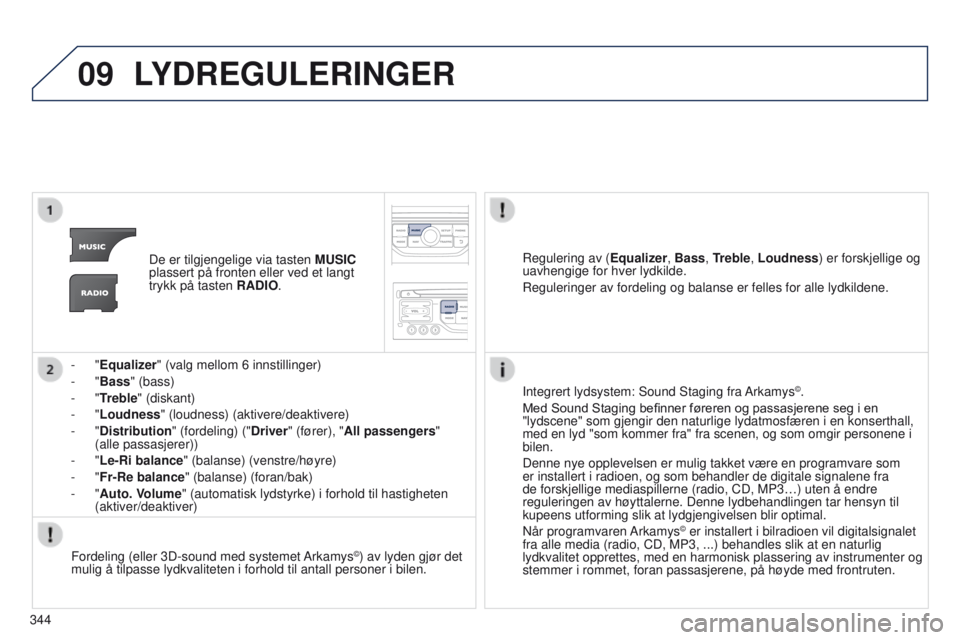 PEUGEOT 3008 2014 Instruksjoner for bruk (in Norwegian) 09
344
3008_no_Chap12c_Rt6-2-8_ed01-2014
LYDREGULERINGER
De er tilgjengelige via tasten MUSIC
plassert på fronten eller ved et langt
trykk på tasten RADIO.
-
"Equalizer" (valg mellom 6 PEUGEOT 3008 2014 Instruksjoner for bruk (in Norwegian) 09
344
3008_no_Chap12c_Rt6-2-8_ed01-2014
LYDREGULERINGER
De er tilgjengelige via tasten MUSIC
plassert på fronten eller ved et langt
trykk på tasten RADIO.
-
"Equalizer" (valg mellom 6