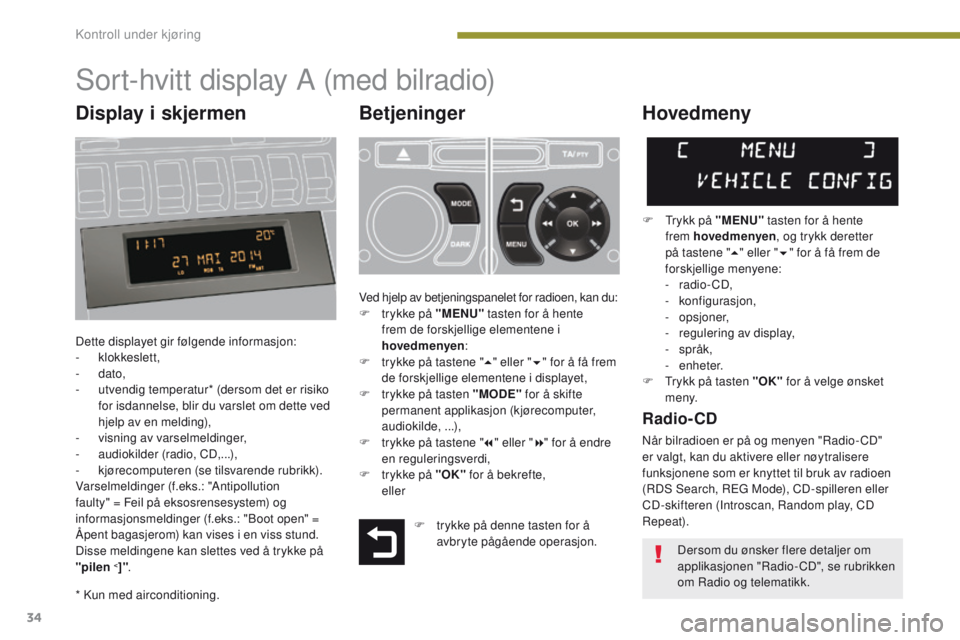 PEUGEOT 3008 2014 Instruksjoner for bruk (in Norwegian) 34
Sort-hvitt display A (med bilradio)
Betjeninger
Dette displayet gir følgende informasjon:
- klokkeslett,
-
dato,
-
u
tvendig temperatur* (dersom det er risiko
for isdannelse, blir du varsle PEUGEOT 3008 2014 Instruksjoner for bruk (in Norwegian) 34
Sort-hvitt display A (med bilradio)
Betjeninger
Dette displayet gir følgende informasjon:
- klokkeslett,
-
dato,
-
u
tvendig temperatur* (dersom det er risiko
for isdannelse, blir du varsle