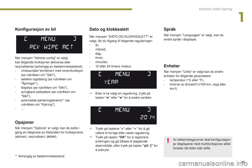 PEUGEOT 3008 2014 Instruksjoner for bruk (in Norwegian) 35
Dato og klokkeslettSpråk
Når menyen "Languages" er valgt, kan du
endre språk i displayet.
Enheter
Når menyen "units" er valgt kan du endre
enheter for følgende parametere:
-
PEUGEOT 3008 2014 Instruksjoner for bruk (in Norwegian) 35
Dato og klokkeslettSpråk
Når menyen "Languages" er valgt, kan du
endre språk i displayet.
Enheter
Når menyen "units" er valgt kan du endre
enheter for følgende parametere:
-