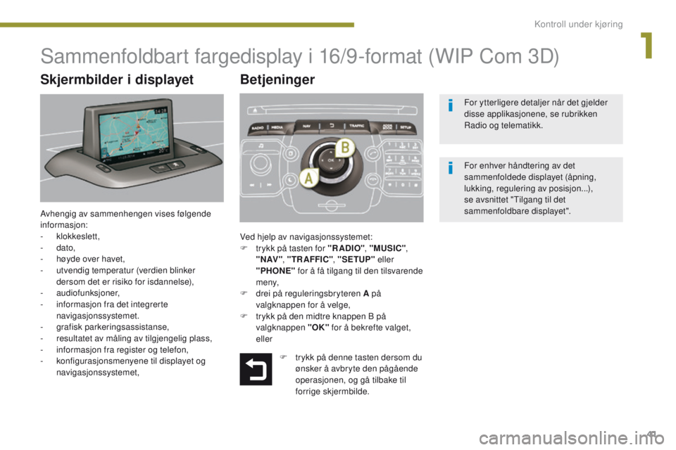 PEUGEOT 3008 2014 Instruksjoner for bruk (in Norwegian) 41
Avhengig av sammenhengen vises følgende
informasjon:
-
klokkeslett,
-
dato,
-
h
øyde over havet,
-
u
tvendig temperatur (verdien blinker
dersom det er risiko for isdannelse),
-
aud PEUGEOT 3008 2014 Instruksjoner for bruk (in Norwegian) 41
Avhengig av sammenhengen vises følgende
informasjon:
-
klokkeslett,
-
dato,
-
h
øyde over havet,
-
u
tvendig temperatur (verdien blinker
dersom det er risiko for isdannelse),
-
aud