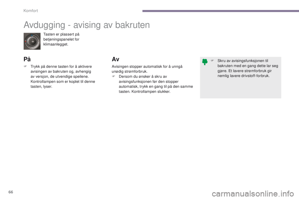 PEUGEOT 3008 2014 Instruksjoner for bruk (in Norwegian) 66
tasten er plassert på
betjeningspanelet for
klimaanlegget.
Avdugging - avising av bakruten
På
F trykk på denne tasten for å aktivere avisingen av bakruten og, avhengig
av versjon, de utvend PEUGEOT 3008 2014 Instruksjoner for bruk (in Norwegian) 66
tasten er plassert på
betjeningspanelet for
klimaanlegget.
Avdugging - avising av bakruten
På
F trykk på denne tasten for å aktivere avisingen av bakruten og, avhengig
av versjon, de utvend