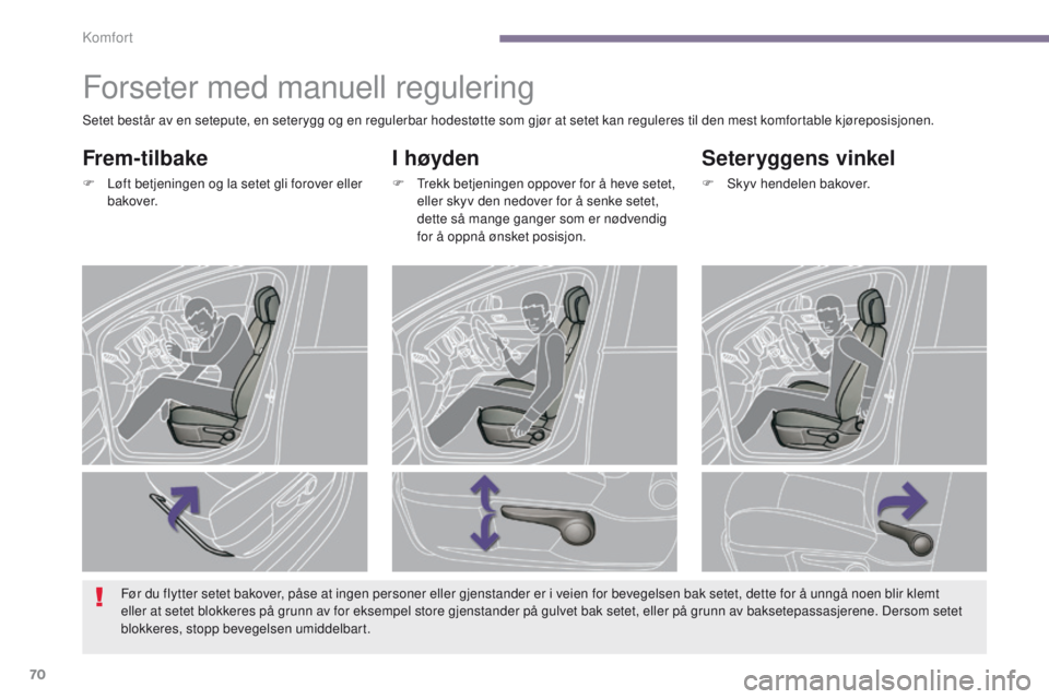 PEUGEOT 3008 2014  Instruksjoner for bruk (in Norwegian) 70
Forseter med manuell regulering
I høyden
F  trekk betjeningen oppover for å heve setet, eller skyv den nedover for å senke setet, 
dette så mange ganger som er nødvendig 
for å oppnå ønsket