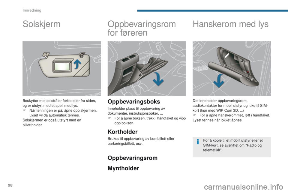 PEUGEOT 3008 2014 Instruksjoner for bruk (in Norwegian) 98
oppbevaringsrom
for føreren
Oppbevaringsboks
Inneholder plass til oppbevaring av
dokumenter, instruksjonsbøker, ...
F
F
or å åpne boksen, trekk i håndtaket og vipp
opp boksen.
Hanskerom m PEUGEOT 3008 2014 Instruksjoner for bruk (in Norwegian) 98
oppbevaringsrom
for føreren
Oppbevaringsboks
Inneholder plass til oppbevaring av
dokumenter, instruksjonsbøker, ...
F
F
or å åpne boksen, trekk i håndtaket og vipp
opp boksen.
Hanskerom m