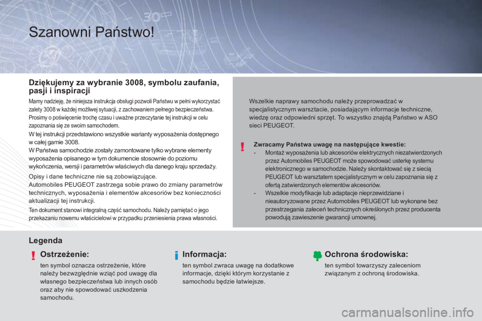 PEUGEOT 3008 2014  Instrukcja obsługi (in Polish) Szanowni Państwo!
Zwracamy Państwa uwagę na następujące kwestie:
- Montaż wyposażenia lub akcesoriów elektrycznych niezatwierdzonych 
przez Automobiles PEUGEOT może spowodować usterkę syste