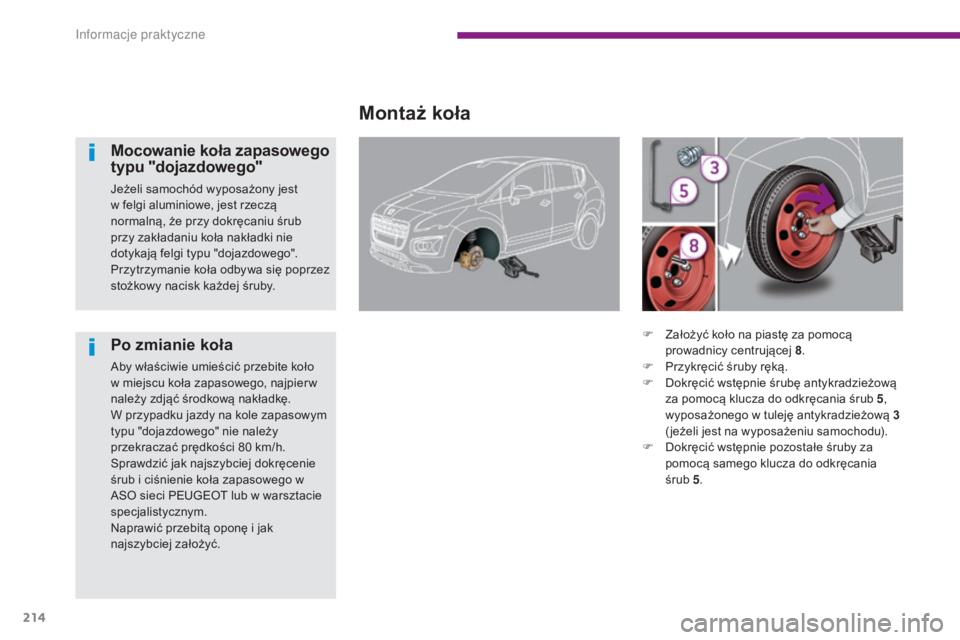PEUGEOT 3008 2014 Instrukcja obsługi (in Polish) 214
Montaż koła
Mocowanie koła zapasowego
typu "dojazdowego"
Jeżeli samochód wyposażony jest
w felgi aluminiowe, jest rzeczą
normalną, że przy dokręcaniu śrub
przy zakładaniu k PEUGEOT 3008 2014 Instrukcja obsługi (in Polish) 214
Montaż koła
Mocowanie koła zapasowego
typu "dojazdowego"
Jeżeli samochód wyposażony jest
w felgi aluminiowe, jest rzeczą
normalną, że przy dokręcaniu śrub
przy zakładaniu k