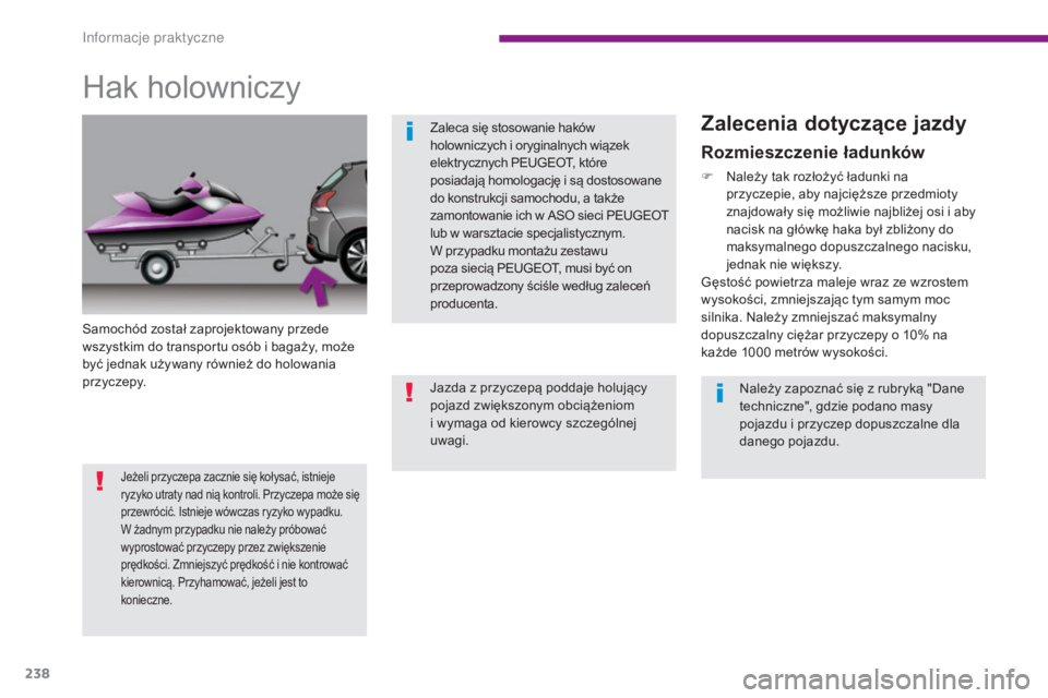 PEUGEOT 3008 2014 Instrukcja obsługi (in Polish) 238
Hak holowniczy
Samochód został zaprojektowany przede
wszystkim do transportu osób i bagaży, może
być jednak używany również do holowania
p r z yc ze py.
Zalecenia dotyczące jazdy
Rozm PEUGEOT 3008 2014 Instrukcja obsługi (in Polish) 238
Hak holowniczy
Samochód został zaprojektowany przede
wszystkim do transportu osób i bagaży, może
być jednak używany również do holowania
p r z yc ze py.
Zalecenia dotyczące jazdy
Rozm