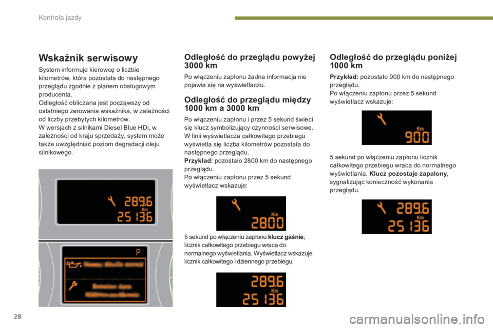 PEUGEOT 3008 2014 Instrukcja obsługi (in Polish) 28
Wskaźnik serwisowy
System informuje kierowcę o liczbie
kilometrów, która pozostała do następnego
przeglądu zgodnie z planem obsługowym
producenta.
Odległość obliczana jest począwszy PEUGEOT 3008 2014 Instrukcja obsługi (in Polish) 28
Wskaźnik serwisowy
System informuje kierowcę o liczbie
kilometrów, która pozostała do następnego
przeglądu zgodnie z planem obsługowym
producenta.
Odległość obliczana jest począwszy