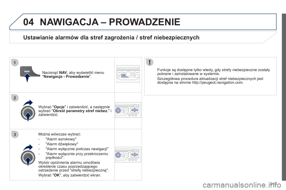 PEUGEOT 3008 2014 Instrukcja obsługi (in Polish) 04
313
3008_pl_Chap12c_RT6-2-8_ed01-2014
NAWIGACJA – PROWADZENIE
Można wówczas wybrać:
-
"Alarm wzrokowy"
-
"Alarm dźwiękowy"
-
"Alarm wyłącznie podczas nawigacji& PEUGEOT 3008 2014 Instrukcja obsługi (in Polish) 04
313
3008_pl_Chap12c_RT6-2-8_ed01-2014
NAWIGACJA – PROWADZENIE
Można wówczas wybrać:
-
"Alarm wzrokowy"
-
"Alarm dźwiękowy"
-
"Alarm wyłącznie podczas nawigacji&