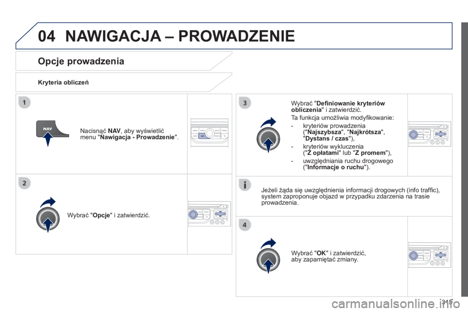 PEUGEOT 3008 2014 Instrukcja obsługi (in Polish) 04
315
3008_pl_Chap12c_RT6-2-8_ed01-2014
Opcje prowadzenia
Kryteria obliczeńWybrać "Opcje" i zatwierdzić. Wybrać "OK" i zatwierdzić,
aby zapamiętać zmiany.
Wybrać "Defini PEUGEOT 3008 2014 Instrukcja obsługi (in Polish) 04
315
3008_pl_Chap12c_RT6-2-8_ed01-2014
Opcje prowadzenia
Kryteria obliczeńWybrać "Opcje" i zatwierdzić. Wybrać "OK" i zatwierdzić,
aby zapamiętać zmiany.
Wybrać "Defini