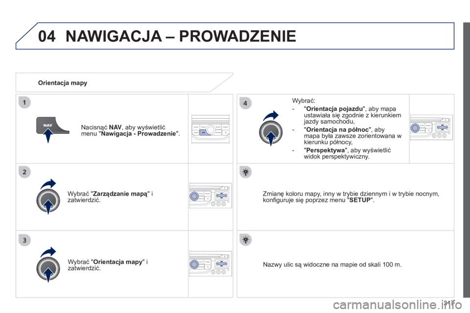 PEUGEOT 3008 2014 Instrukcja obsługi (in Polish) 04
317
3008_pl_Chap12c_RT6-2-8_ed01-2014
Wybrać "Zarządzanie mapą" i
zatwierdzić.Wybrać:
-
"
Orientacja pojazdu
", aby mapa
ustawiała się zgodnie z kierunkiem
jazdy samoch PEUGEOT 3008 2014 Instrukcja obsługi (in Polish) 04
317
3008_pl_Chap12c_RT6-2-8_ed01-2014
Wybrać "Zarządzanie mapą" i
zatwierdzić.Wybrać:
-
"
Orientacja pojazdu
", aby mapa
ustawiała się zgodnie z kierunkiem
jazdy samoch