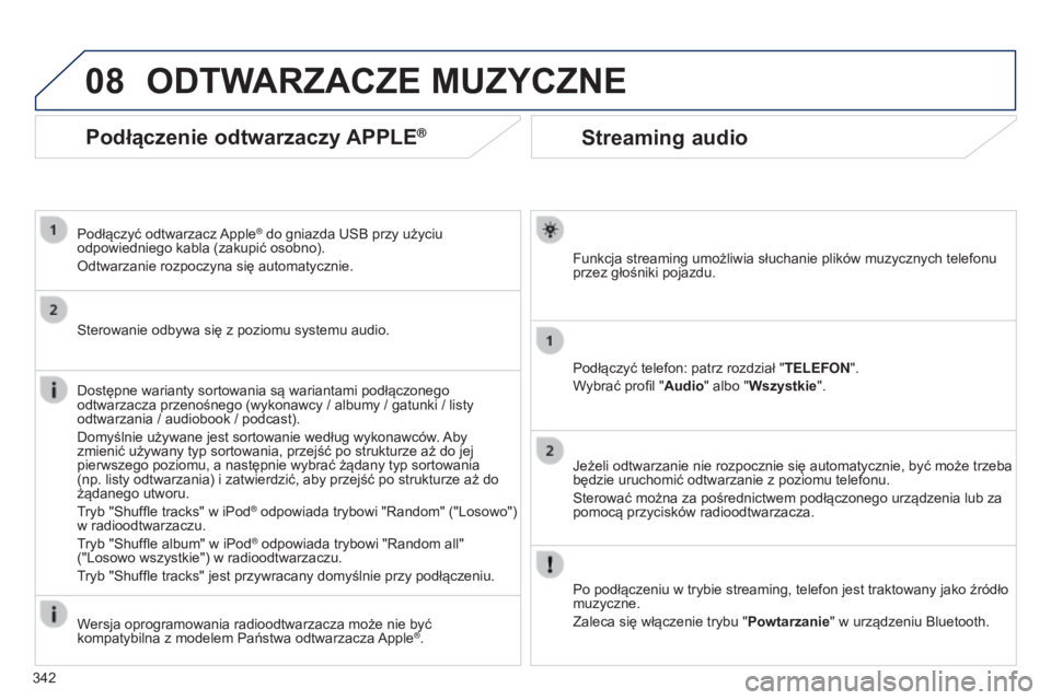 PEUGEOT 3008 2014 Instrukcja obsługi (in Polish) 08
342
3008_pl_Chap12c_RT6-2-8_ed01-2014
Streaming audio
Funkcja streaming umożliwia słuchanie plików muzycznych telefonu
przez głośniki pojazdu.
Podłączyć telefon: patrz rozdział "TELEF PEUGEOT 3008 2014 Instrukcja obsługi (in Polish) 08
342
3008_pl_Chap12c_RT6-2-8_ed01-2014
Streaming audio
Funkcja streaming umożliwia słuchanie plików muzycznych telefonu
przez głośniki pojazdu.
Podłączyć telefon: patrz rozdział "TELEF
