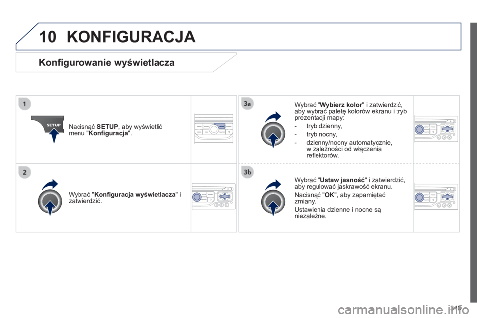 PEUGEOT 3008 2014 Instrukcja obsługi (in Polish) 10
345
3008_pl_Chap12c_RT6-2-8_ed01-2014
KONFIGURACJA
Nacisnąć SETUP, aby wyświetlić
menu "Konfiguracja". Wybrać "Wybierz kolor" i zatwierdzić,
aby wybrać paletę kolorów ek PEUGEOT 3008 2014 Instrukcja obsługi (in Polish) 10
345
3008_pl_Chap12c_RT6-2-8_ed01-2014
KONFIGURACJA
Nacisnąć SETUP, aby wyświetlić
menu "Konfiguracja". Wybrać "Wybierz kolor" i zatwierdzić,
aby wybrać paletę kolorów ek