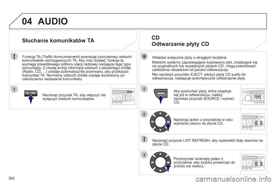 PEUGEOT 3008 2014 Instrukcja obsługi (in Polish) 04
362
3008_pl_Chap12d_RD45_ed01_2013
AUDIO
Wkładać wyłącznie płyty o okrągłym kształcie.
Niektóre systemy zapobiegające kopiowaniu płyt, znajdujące się
na oryginalnych lub wypalanych p PEUGEOT 3008 2014 Instrukcja obsługi (in Polish) 04
362
3008_pl_Chap12d_RD45_ed01_2013
AUDIO
Wkładać wyłącznie płyty o okrągłym kształcie.
Niektóre systemy zapobiegające kopiowaniu płyt, znajdujące się
na oryginalnych lub wypalanych p