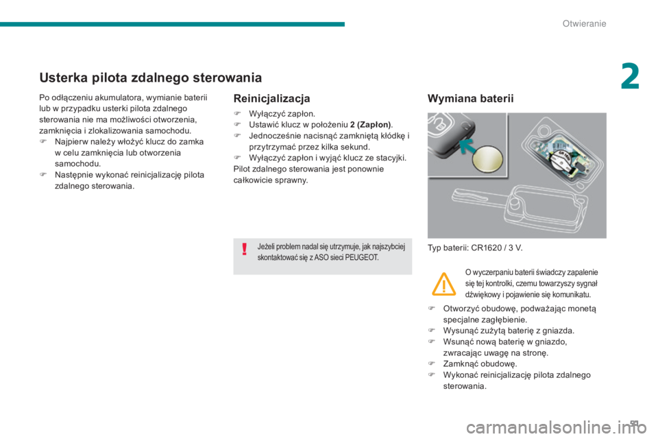 PEUGEOT 3008 2014  Instrukcja obsługi (in Polish) 51
Usterka pilota zdalnego sterowania
Po odłączeniu akumulatora, wymianie baterii 
lub w przypadku usterki pilota zdalnego 
sterowania nie ma możliwości otworzenia, 
zamknięcia i zlokalizowania s