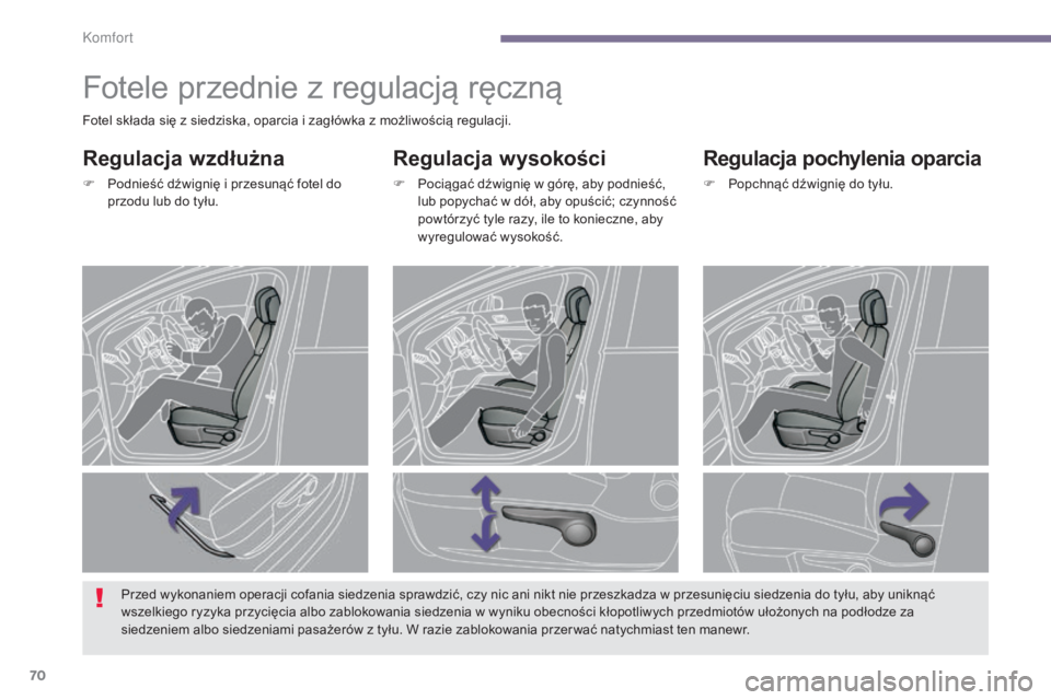 PEUGEOT 3008 2014  Instrukcja obsługi (in Polish) 70
Fotele przednie z regulacją ręczną
Regulacja wysokości
F Pociągać dźwignię w górę, aby podnieść, lub popychać w dół, aby opuścić; czynność 
powtórzyć tyle razy, ile to konieczn