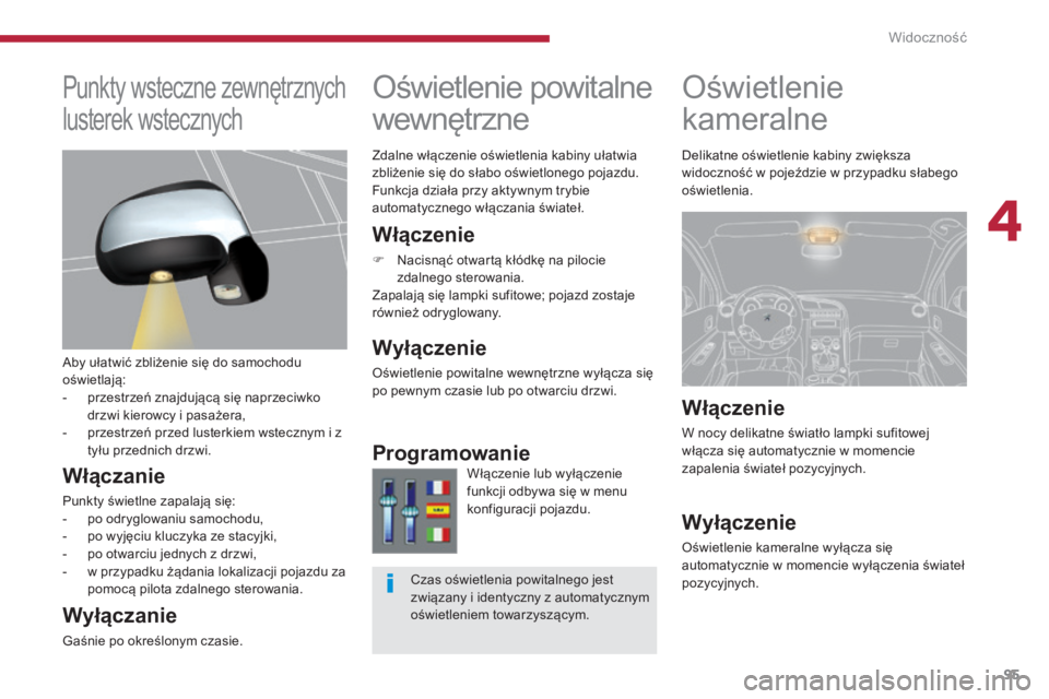 PEUGEOT 3008 2014 Instrukcja obsługi (in Polish) 95
Oświetlenie
kameralne
Oświetlenie powitalne
wewnętrzne
Włączenie
F Nacisnąć otwartą kłódkę na pilocie
zdalnego sterowania.
ZapalajÄ… siÄ™ lampki sufitowe; pojazd zostaje
również od PEUGEOT 3008 2014 Instrukcja obsługi (in Polish) 95
Oświetlenie
kameralne
Oświetlenie powitalne
wewnętrzne
Włączenie
F Nacisnąć otwartą kłódkę na pilocie
zdalnego sterowania.
ZapalajÄ… siÄ™ lampki sufitowe; pojazd zostaje
również od