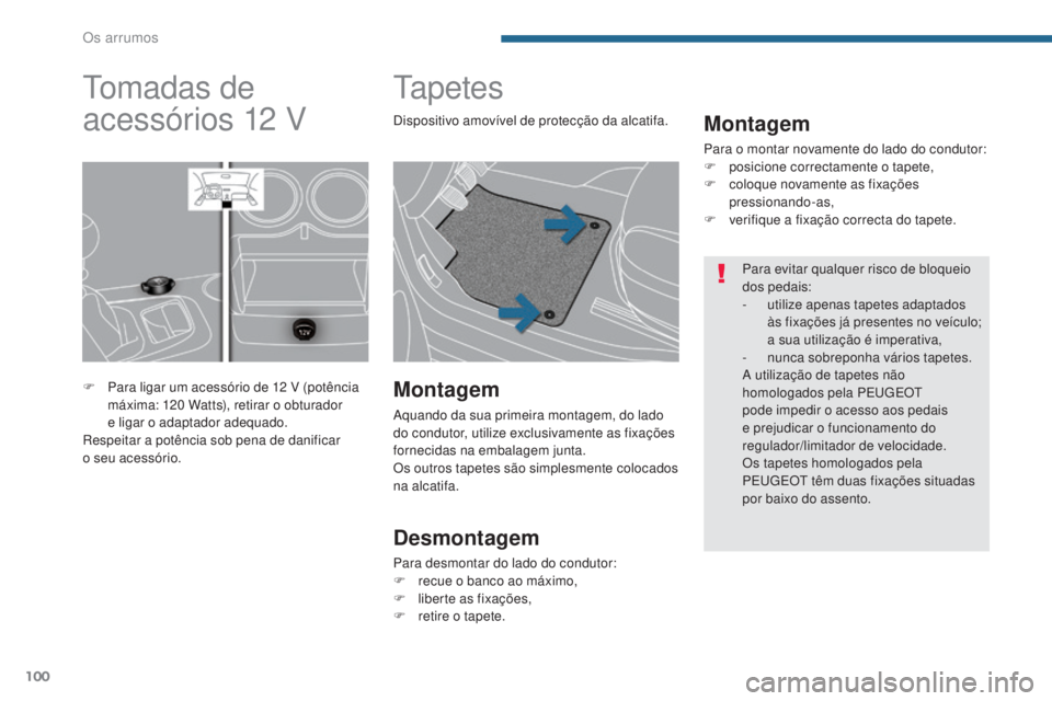 PEUGEOT 3008 2014  Manual de utilização (in Portuguese) 100
ta p e t e s
Montagem
Para o montar novamente do lado do condutor:
F p osicione correctamente o tapete,
F
 
c
 oloque novamente as fixações 
pressionando-as,
F
 
v
 erifique a fixação correcta