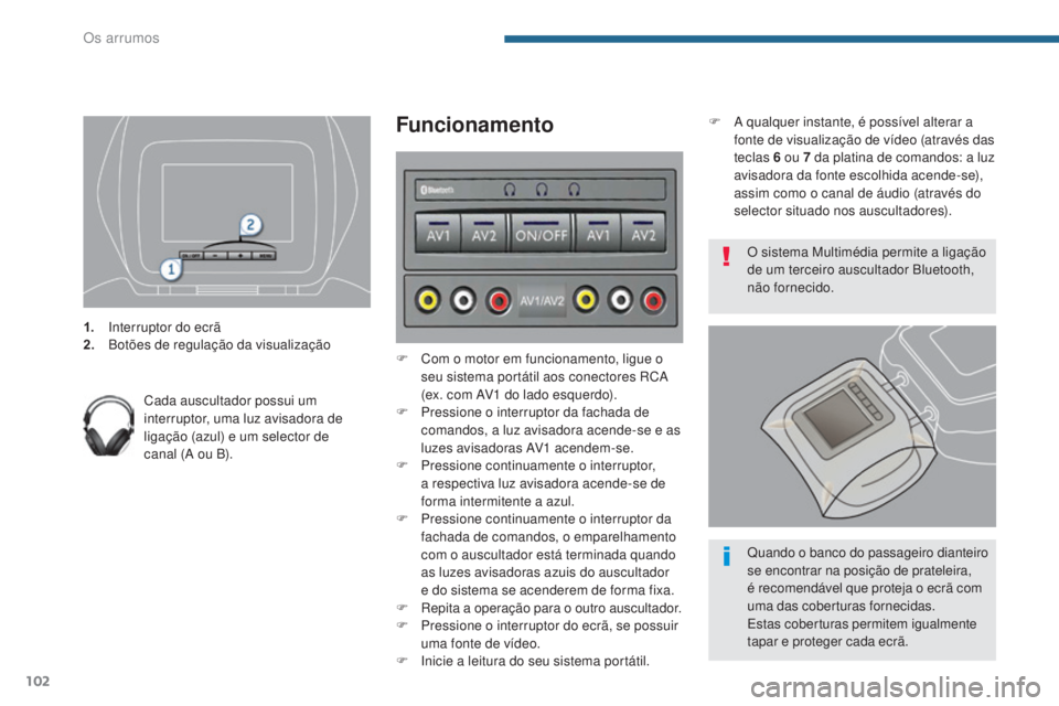 PEUGEOT 3008 2014  Manual de utilização (in Portuguese) 102
1. Interruptor do ecrã
2. Botões de regulação da visualização
Cada auscultador possui um 
interruptor, uma luz avisadora de 
ligação (azul) e um selector de 
canal (A ou B).
Funcionamento

