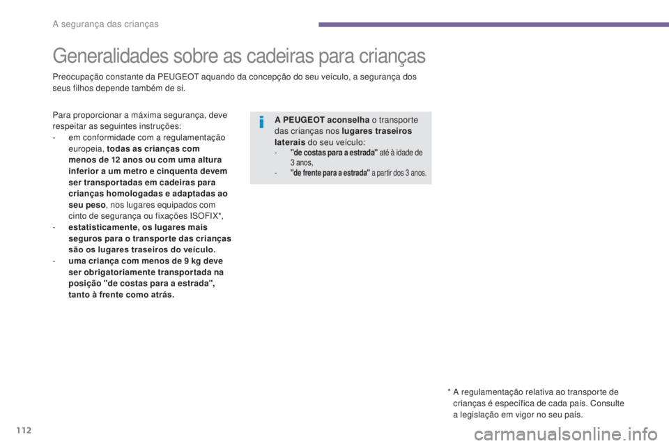 PEUGEOT 3008 2014  Manual de utilização (in Portuguese) 112
generalidades sobre as cadeiras para crianças
Preocupação constante da PEugE Ot  aquando da concepção do seu veículo, a segurança dos 
seus filhos depende também de si.
* 
 
A r
 egulament