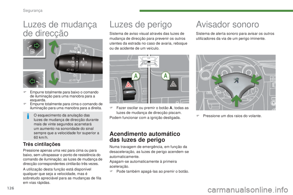PEUGEOT 3008 2014  Manual de utilização (in Portuguese) 126
Luzes de mudança 
de direcção
F Empurre totalmente para baixo o comando de iluminação para uma manobra para a 
esquerda.
F
 E

mpurre totalmente para cima o comando de 
iluminação para uma 
