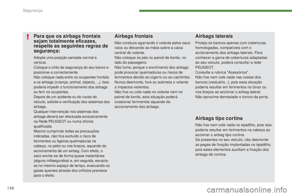 PEUGEOT 3008 2014  Manual de utilização (in Portuguese) 138
Para que os airbags frontais 
sejam totalmente eficazes, 
respeite as seguintes regras de 
segurança:
Adopte uma posição sentada normal e 
ver tical.
Coloque o cinto de segurança do seu banco 