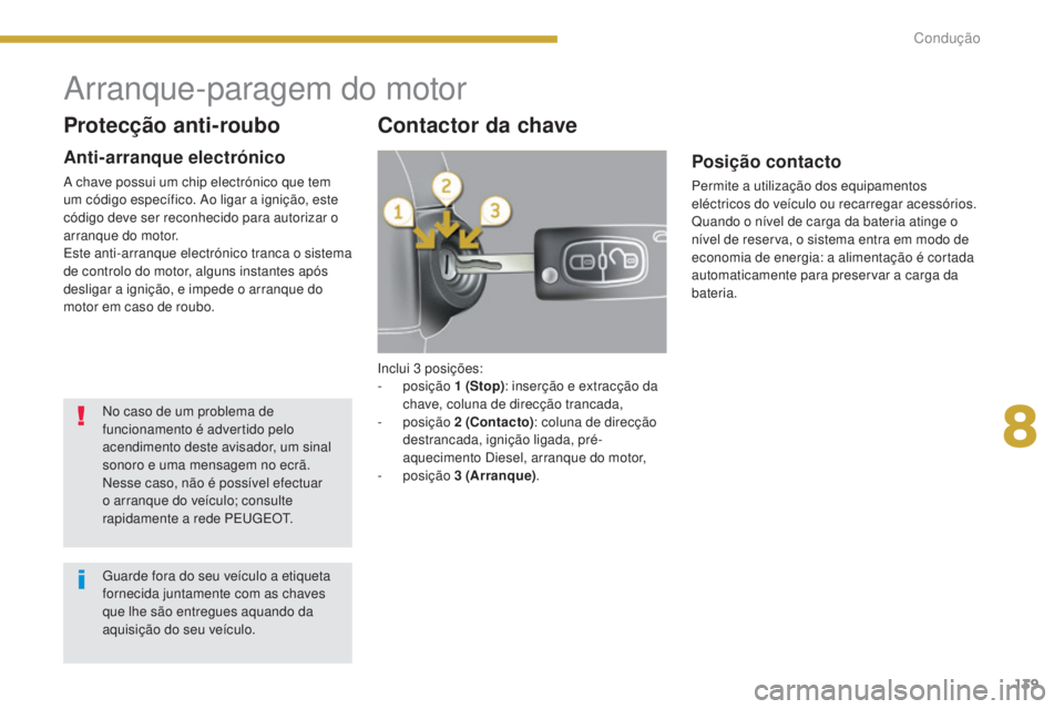 PEUGEOT 3008 2014  Manual de utilização (in Portuguese) 139
Inclui 3 posições:
-  posição  1 (Stop): inserção e extracção da 
chave, coluna de direcção trancada,
-
  posição  2 (Contacto) : coluna de direcção 
destrancada, ignição ligada, p