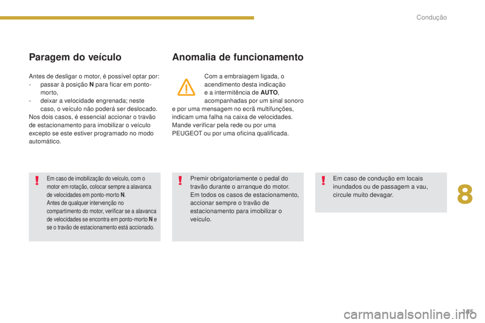 PEUGEOT 3008 2014  Manual de utilização (in Portuguese) 165
Paragem do veículoAnomalia de funcionamento
Com a embraiagem ligada, o 
acendimento desta indicação 
e a intermitência de AUTO, 
acompanhadas por um sinal sonoro 
e por uma mensagem no ecrã m