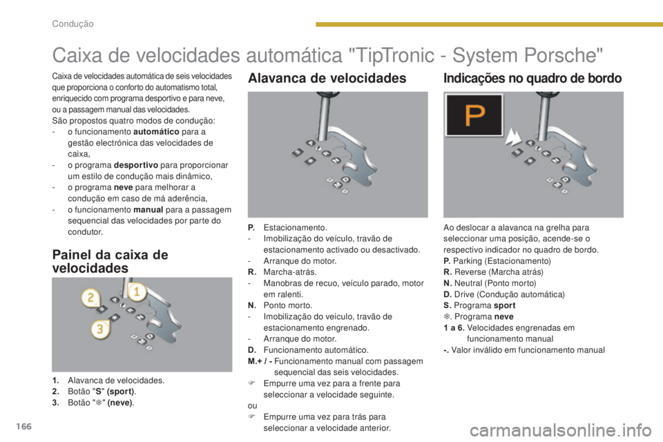 PEUGEOT 3008 2014  Manual de utilização (in Portuguese) 166
Caixa de velocidades automática "tiptr onic - System Porsche"
Alavanca de velocidades
P. Estacionamento.
-  I mobilização do veículo, travão de 
estacionamento activado ou desactivado