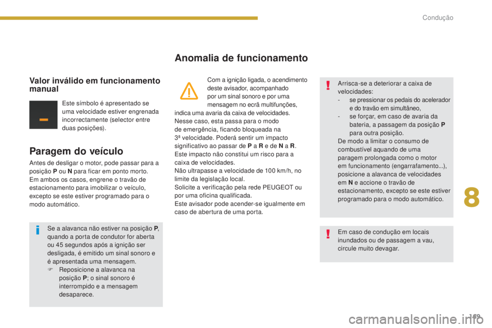 PEUGEOT 3008 2014  Manual de utilização (in Portuguese) 169
Paragem do veículo
Antes de desligar o motor, pode passar para a 
posição P ou N para ficar em ponto morto.
Em ambos os casos, engrene o travão de 
estacionamento para imobilizar o veículo, 
