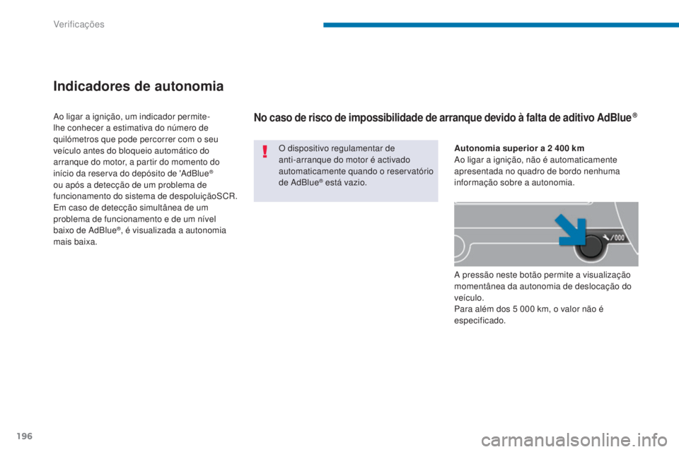 PEUGEOT 3008 2014  Manual de utilização (in Portuguese) 196
Indicadores de autonomia
O dispositivo regulamentar de 
anti-arranque do motor é activado 
automaticamente quando o reservatório 
de AdBlue
® está vazio.
Ao ligar a ignição, um indicador per