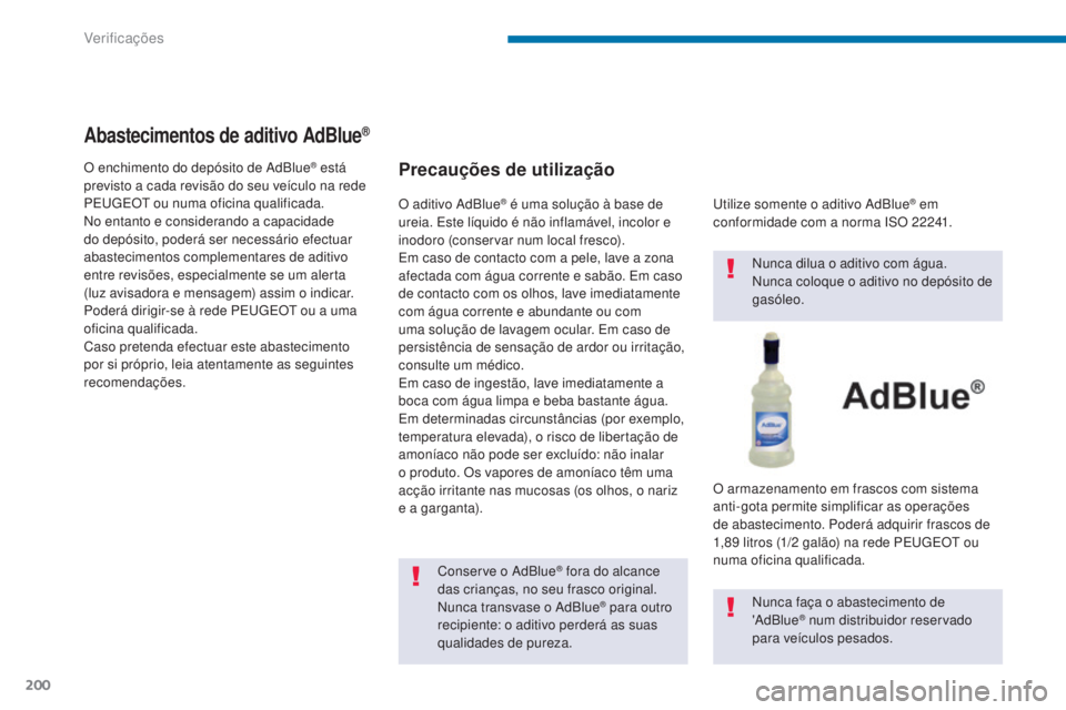 PEUGEOT 3008 2014  Manual de utilização (in Portuguese) 200
Abastecimentos de aditivo AdBlue®
O enchimento do depósito de AdBlue® está 
previsto a cada revisão do seu veículo na rede 
PE
u

g
E

O
t

 ou numa oficina qualificada.
No entanto e conside