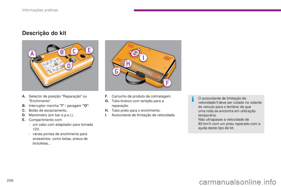 PEUGEOT 3008 2014  Manual de utilização (in Portuguese) 206
Descrição do kit
A. Selector de posição "Reparação" ou "Enchimento".
B.
 I

nterruptor marcha "I"  / paragem "O".
C.
 B

otão de esvaziamento.
D.
 M

anómet