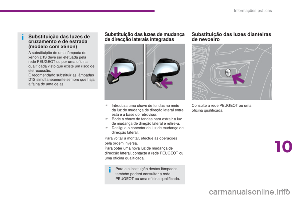 PEUGEOT 3008 2014 Manual de utilização (in Portuguese) 219
Substituição das luzes dianteiras
de nevoeiro
Consulte a rede PEugE Ot ou uma
oficina qualificada.
F
I
ntroduza uma chave de fendas no meio
da luz de mudança de direção lateral entre
es PEUGEOT 3008 2014 Manual de utilização (in Portuguese) 219
Substituição das luzes dianteiras
de nevoeiro
Consulte a rede PEugE Ot ou uma
oficina qualificada.
F
I
ntroduza uma chave de fendas no meio
da luz de mudança de direção lateral entre
es