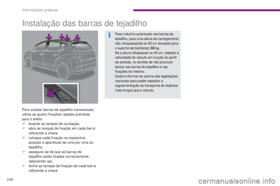 PEUGEOT 3008 2014  Manual de utilização (in Portuguese) 240
Instalação das barras de tejadilho
Para instalar barras de tejadilho transversais, 
utilize as quatro fixações rápidas previstas 
para o efeito:
F 
l
 evante as tampas de ocultação,
F
 
a
 