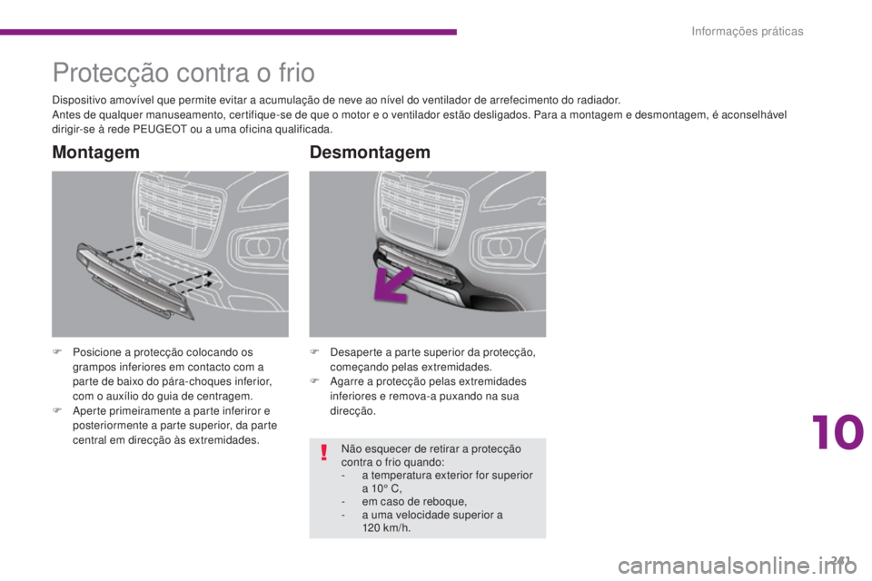 PEUGEOT 3008 2014  Manual de utilização (in Portuguese) 241
Protecção contra o frio
F Posicione a protecção colocando os grampos inferiores em contacto com a 
parte de baixo do pára-choques inferior, 
com o auxílio do guia de centragem.
F
 
A
 perte 