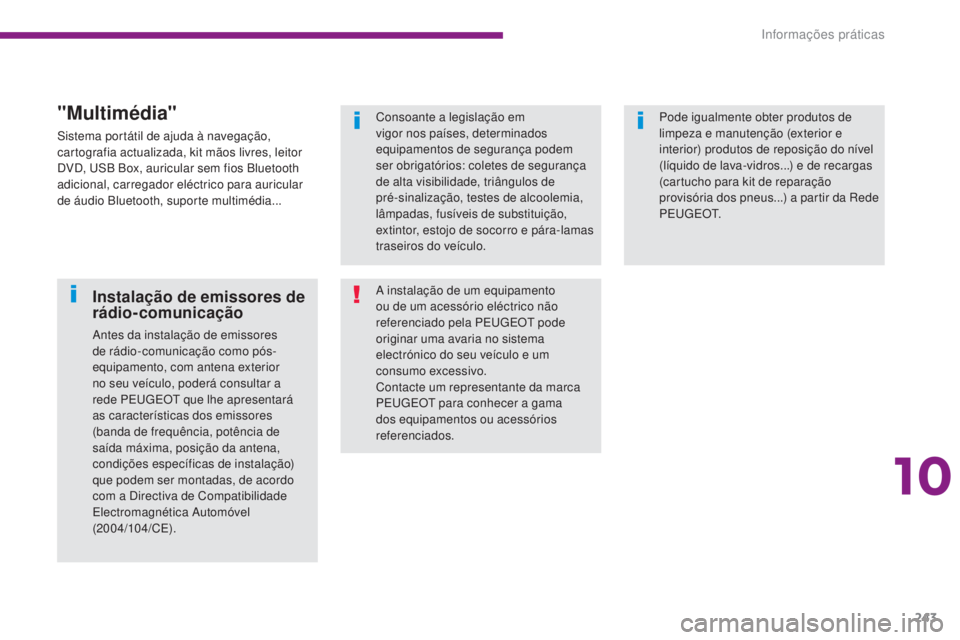 PEUGEOT 3008 2014  Manual de utilização (in Portuguese) 243
Consoante a legislação em 
vigor nos países, determinados 
equipamentos de segurança podem 
ser obrigatórios: coletes de segurança 
de alta visibilidade, triângulos de 
pré-sinalização, 