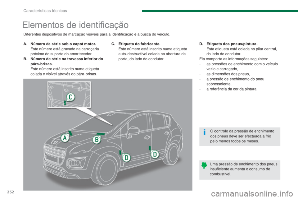 PEUGEOT 3008 2014  Manual de utilização (in Portuguese) 252
Elementos de identificação
A. Número de série sob o capot motor.  Este número está gravado na carroçaria 
próximo do suporte do amortecedor.
B.
 N

úmero de série na travessa inferior do