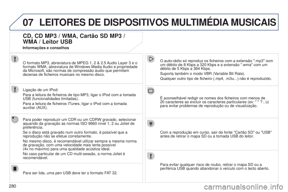 PEUGEOT 3008 2014 Manual de utilização (in Portuguese) 07
280
3008_pt_Chap12b_Ng4_ed01-2014
LEITORES DE DISPOSITIVOS MULTIMÉDIA MUSICAIS
CD, CD MP3 / WMA, Cartão SD MP3 /
WMA / Leitor USB
Para poder reproduzir um CDR ou um CDRW gravado, selecionar
aq PEUGEOT 3008 2014 Manual de utilização (in Portuguese) 07
280
3008_pt_Chap12b_Ng4_ed01-2014
LEITORES DE DISPOSITIVOS MULTIMÉDIA MUSICAIS
CD, CD MP3 / WMA, Cartão SD MP3 /
WMA / Leitor USB
Para poder reproduzir um CDR ou um CDRW gravado, selecionar
aq