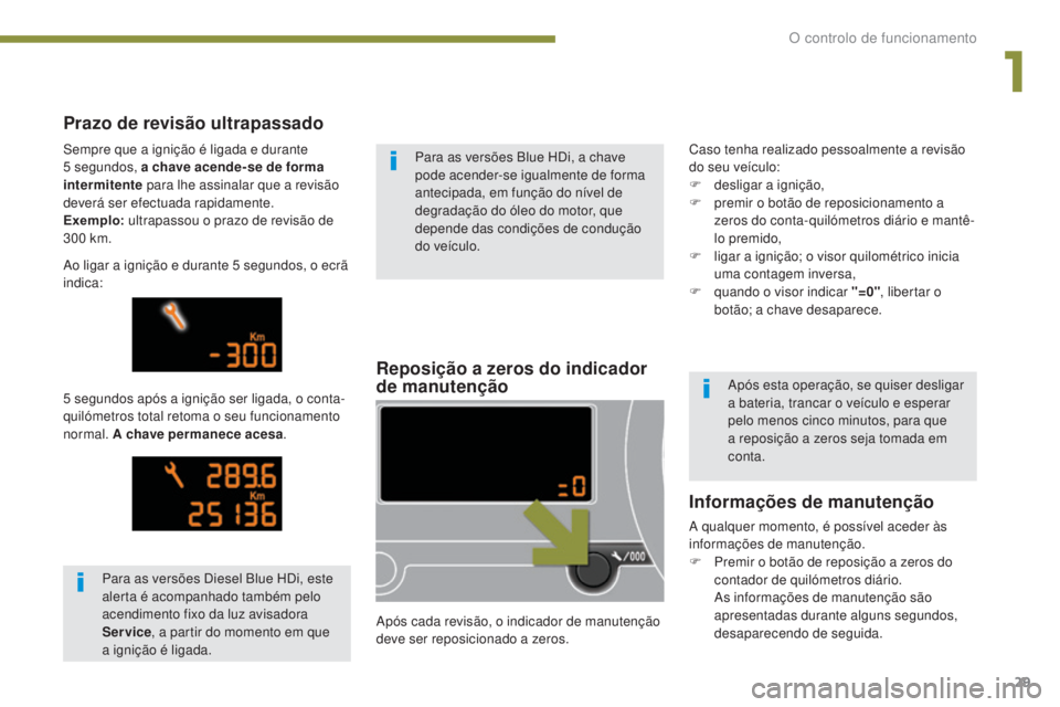 PEUGEOT 3008 2014 Manual de utilização (in Portuguese) 29
Reposição a zeros do indicador
de manutenção
Após cada revisão, o indicador de manutenção
deve ser reposicionado a zeros.
Prazo de revisão ultrapassado
5 segundos após a ignição ser l PEUGEOT 3008 2014 Manual de utilização (in Portuguese) 29
Reposição a zeros do indicador
de manutenção
Após cada revisão, o indicador de manutenção
deve ser reposicionado a zeros.
Prazo de revisão ultrapassado
5 segundos após a ignição ser l