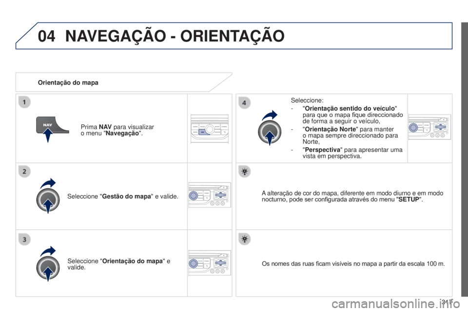 PEUGEOT 3008 2014 Manual de utilização (in Portuguese) 04
317
3008_pt_Chap12c_Rt6-2-8_ed01-2014
Seleccione "Gestão do mapa" e valide. Seleccione:
-
"Orientação sentido do veículo
"
para que o mapa fique direccionado
de forma a segu PEUGEOT 3008 2014 Manual de utilização (in Portuguese) 04
317
3008_pt_Chap12c_Rt6-2-8_ed01-2014
Seleccione "Gestão do mapa" e valide. Seleccione:
-
"Orientação sentido do veículo
"
para que o mapa fique direccionado
de forma a segu