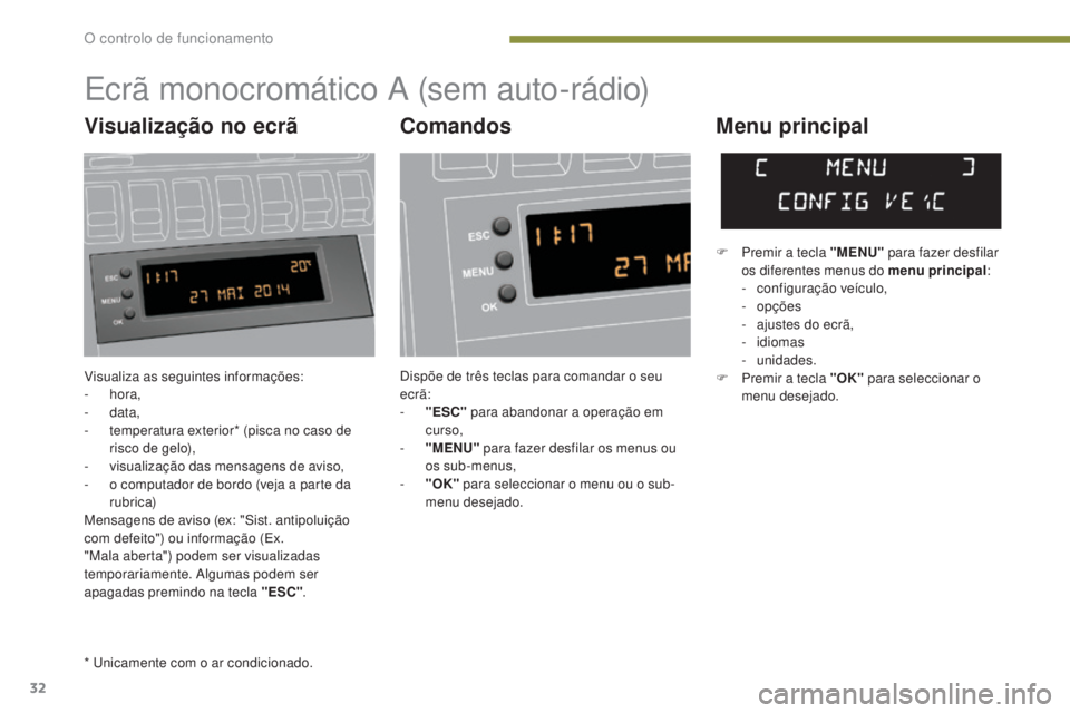 PEUGEOT 3008 2014 Manual de utilização (in Portuguese) 32
Visualiza as seguintes informações:
- hora,
-
data,
-
t
emperatura exterior* (pisca no caso de
risco de gelo),
-
v
isualização das mensagens de aviso,
-
o c
omputador de bordo (vej PEUGEOT 3008 2014 Manual de utilização (in Portuguese) 32
Visualiza as seguintes informações:
- hora,
-
data,
-
t
emperatura exterior* (pisca no caso de
risco de gelo),
-
v
isualização das mensagens de aviso,
-
o c
omputador de bordo (vej