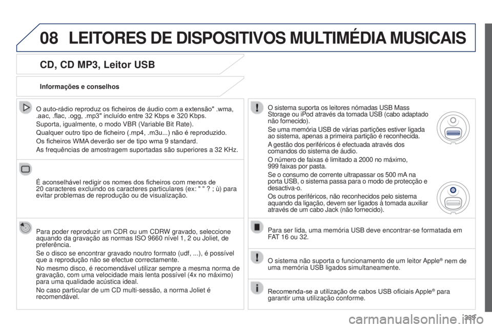 PEUGEOT 3008 2014 Manual de utilização (in Portuguese) 08
339
3008_pt_Chap12c_Rt6-2-8_ed01-2014
CD, CD MP3, Leitor USB
O auto-rádio reproduz os ficheiros de áudio com a extensão" .wma,
.aac, .flac, .ogg, .mp3" incluído entre 32 Kbps e 320 Kbp PEUGEOT 3008 2014 Manual de utilização (in Portuguese) 08
339
3008_pt_Chap12c_Rt6-2-8_ed01-2014
CD, CD MP3, Leitor USB
O auto-rádio reproduz os ficheiros de áudio com a extensão" .wma,
.aac, .flac, .ogg, .mp3" incluído entre 32 Kbps e 320 Kbp
