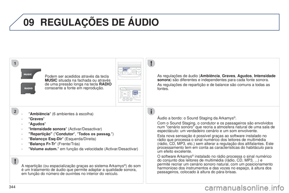 PEUGEOT 3008 2014 Manual de utilização (in Portuguese) 09
344
3008_pt_Chap12c_Rt6-2-8_ed01-2014
REGULAÇõES DE ÁUDIO
Podem ser acedidos através da tecla
MUSIC situada na fachada ou através
de uma pressão longa na tecla RADIO
consoante a fonte em PEUGEOT 3008 2014 Manual de utilização (in Portuguese) 09
344
3008_pt_Chap12c_Rt6-2-8_ed01-2014
REGULAÇõES DE ÁUDIO
Podem ser acedidos através da tecla
MUSIC situada na fachada ou através
de uma pressão longa na tecla RADIO
consoante a fonte em