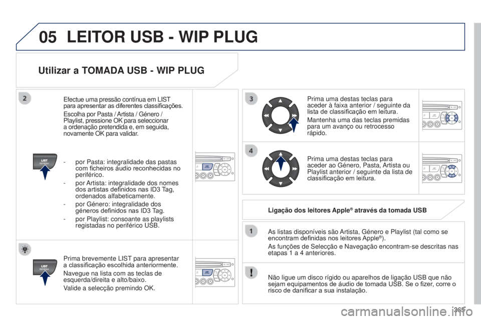 PEUGEOT 3008 2014 Manual de utilização (in Portuguese) 05
365
3008_pt_Chap12d_RD45_ed01_2013
Utilizar a TOMADA USB - WIP PLUG
Prima brevemente LISt para apresentar
a classificação escolhida anteriormente.
Navegue na lista com as teclas de
esquerda/dir PEUGEOT 3008 2014 Manual de utilização (in Portuguese) 05
365
3008_pt_Chap12d_RD45_ed01_2013
Utilizar a TOMADA USB - WIP PLUG
Prima brevemente LISt para apresentar
a classificação escolhida anteriormente.
Navegue na lista com as teclas de
esquerda/dir