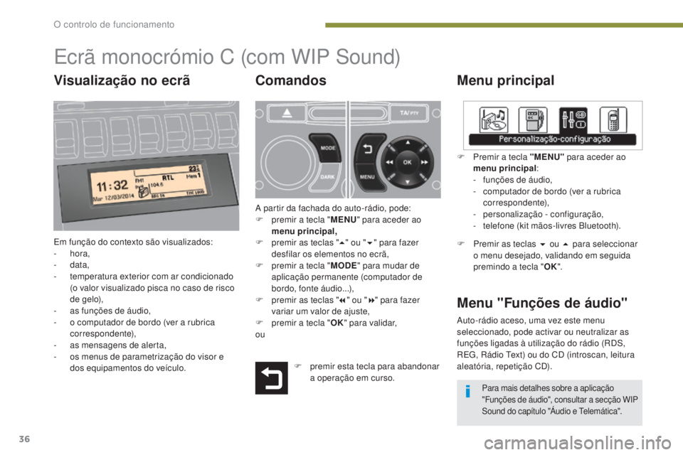 PEUGEOT 3008 2014 Manual de utilização (in Portuguese) 36
Ecrã monocrómio C (com WIP Sound)
Menu principal
Em função do contexto são visualizados:
- hora,
-
data,
-
t
emperatura exterior com ar condicionado
(o valor visualizado pisca no caso d PEUGEOT 3008 2014 Manual de utilização (in Portuguese) 36
Ecrã monocrómio C (com WIP Sound)
Menu principal
Em função do contexto são visualizados:
- hora,
-
data,
-
t
emperatura exterior com ar condicionado
(o valor visualizado pisca no caso d